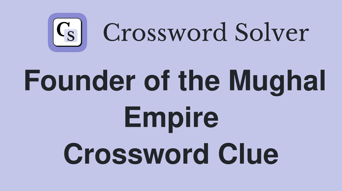 Founder of the Mughal Empire Crossword Clue