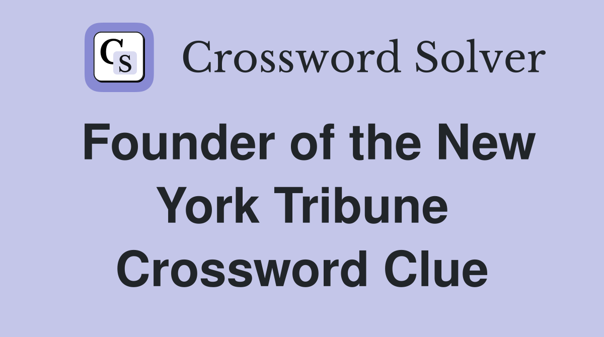 Founder of the New York Tribune Crossword Clue
