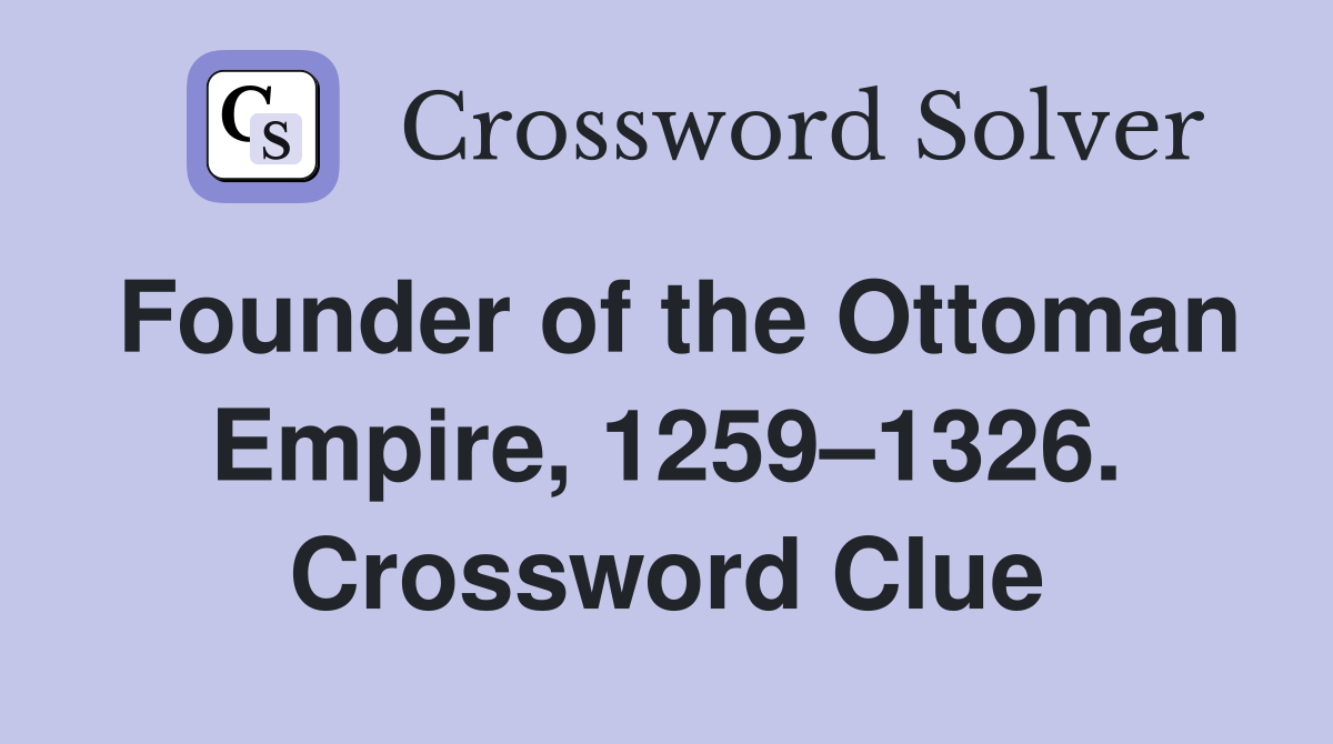 Founder of the Ottoman Empire, 1259–1326. Crossword Clue