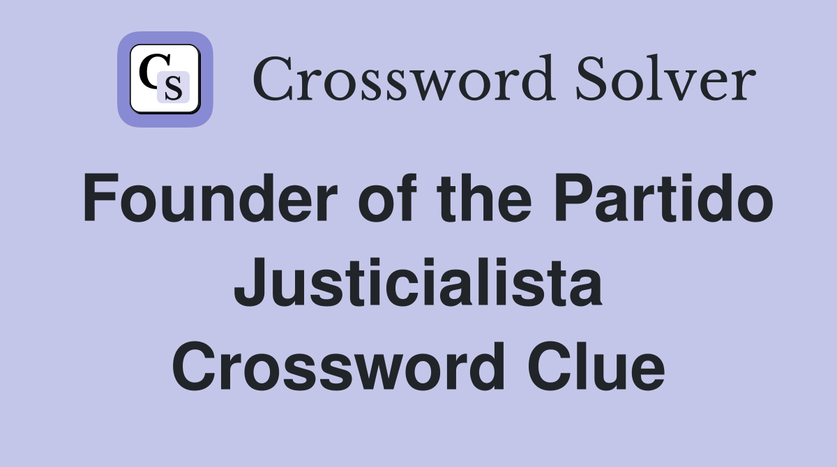 Founder of the Partido Justicialista Crossword Clue