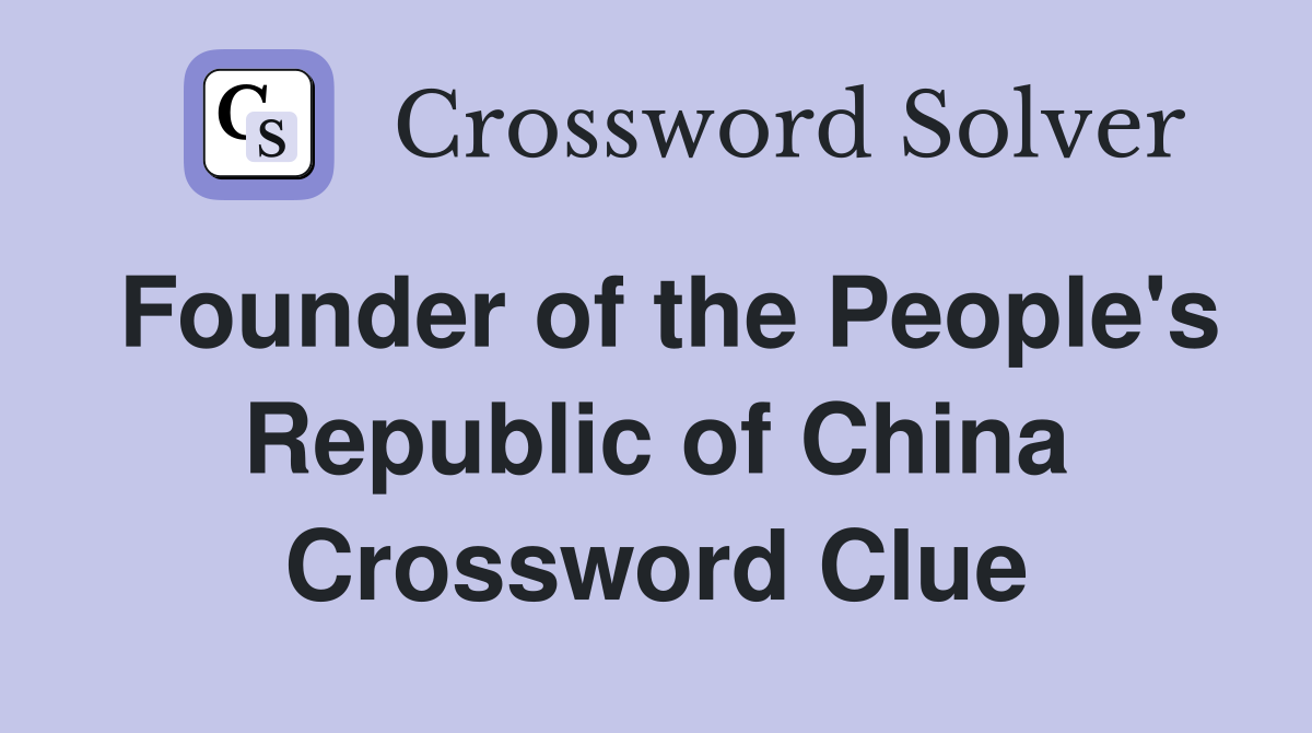 Founder of the People's Republic of China Crossword Clue