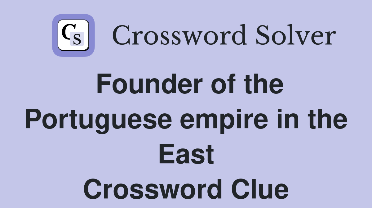 Founder of the Portuguese empire in the East Crossword Clue