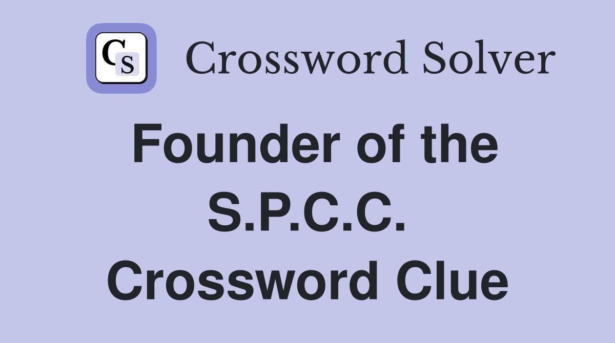 Founder of the S.P.C.C. Crossword Clue