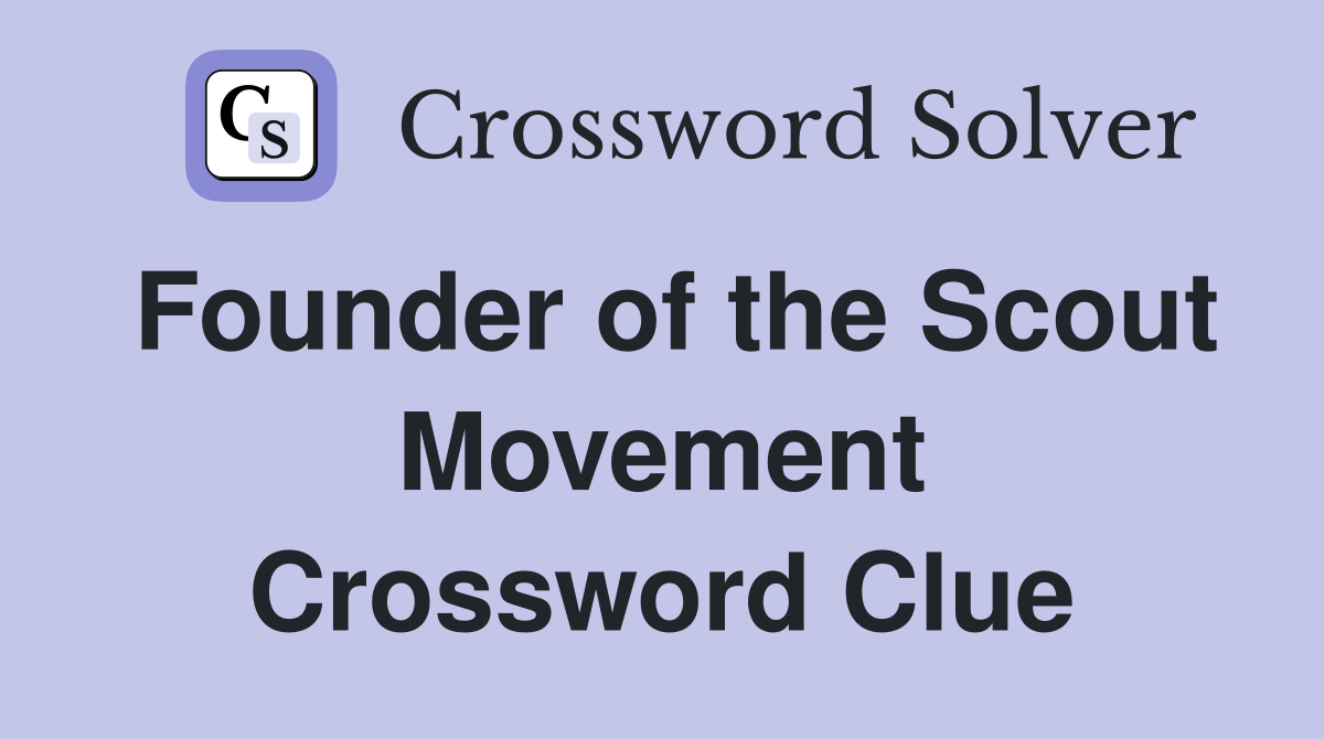 Founder of the Scout Movement Crossword Clue