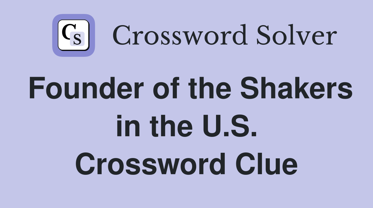 Founder of the Shakers in the U.S. Crossword Clue