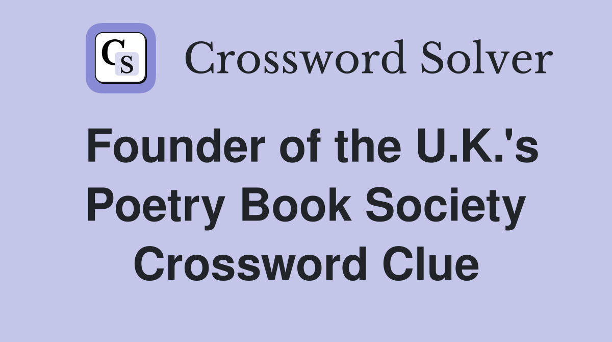 Founder of the U.K.'s Poetry Book Society Crossword Clue