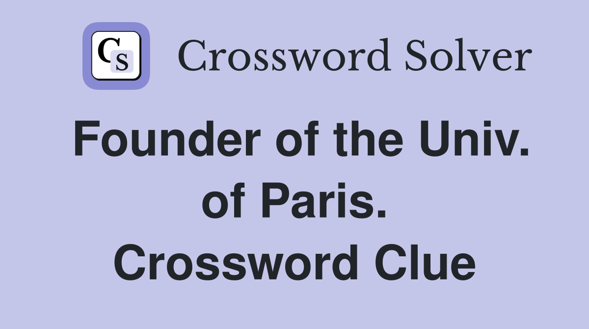 Founder of the Univ. of Paris. Crossword Clue