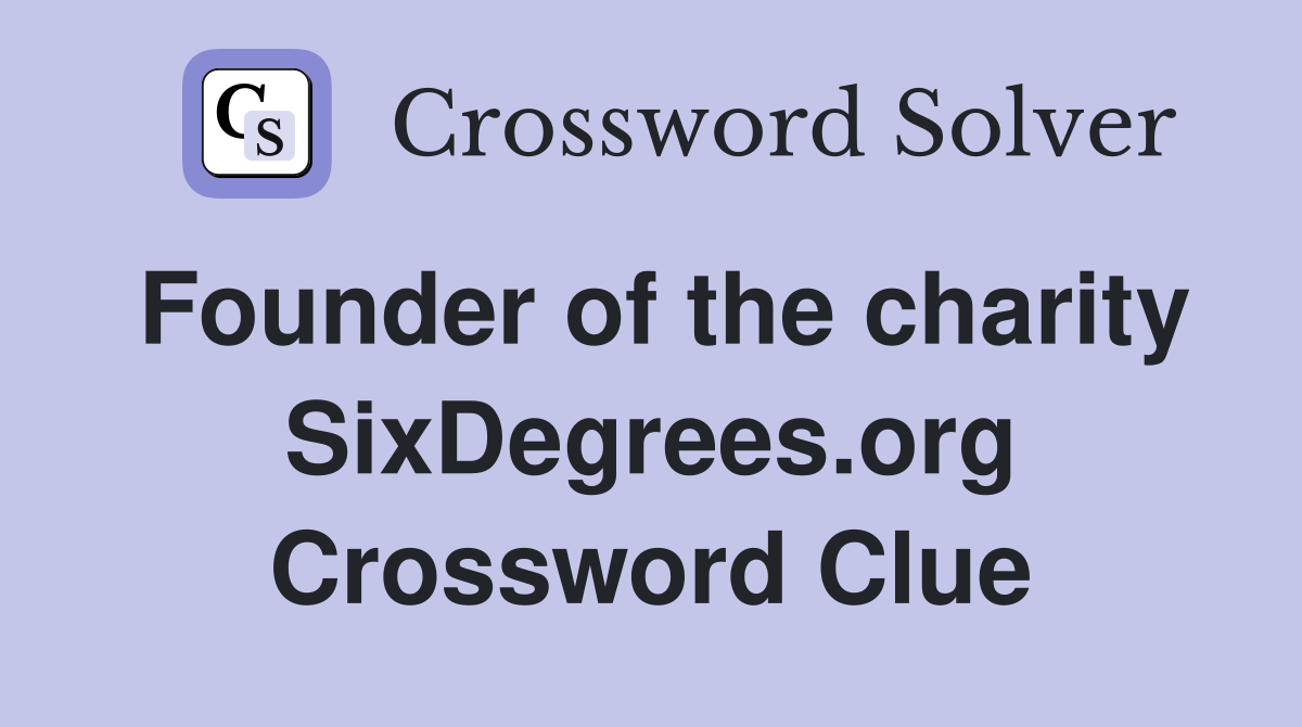 Founder of the charity SixDegrees.org Crossword Clue