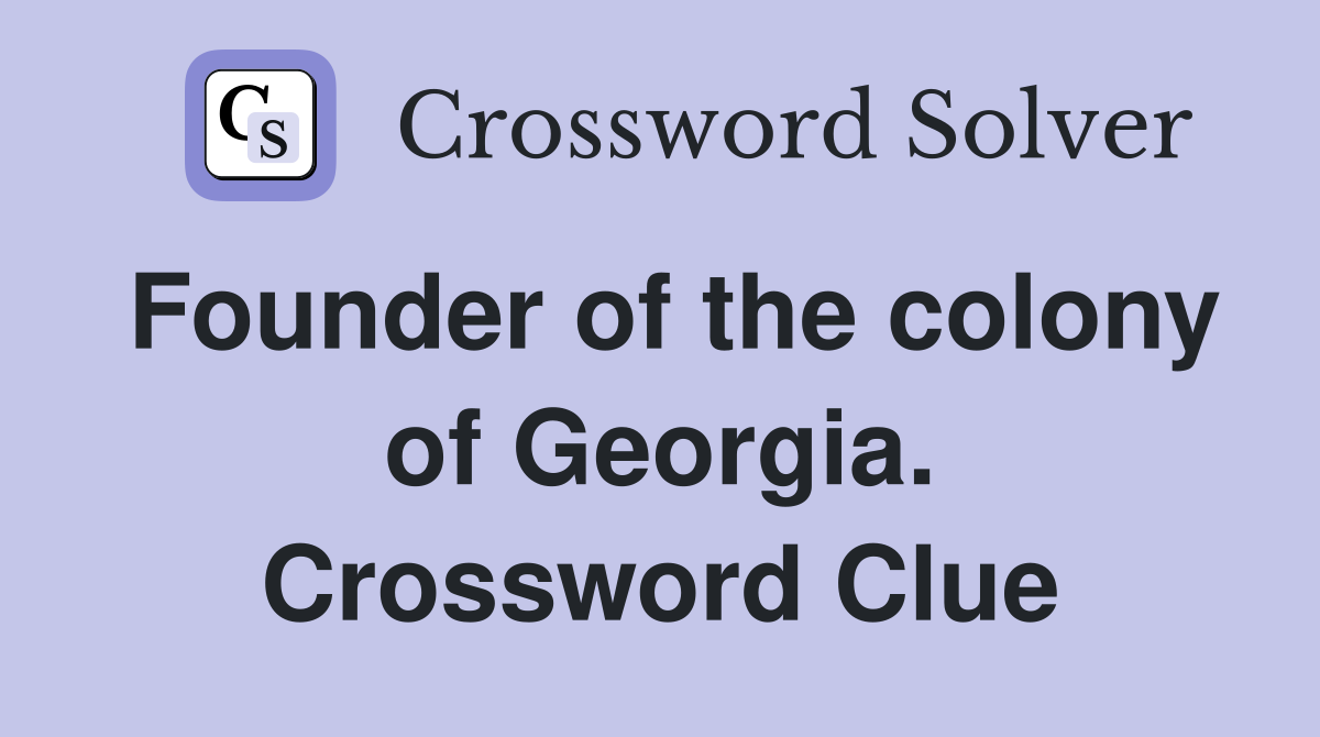 Founder of the colony of Georgia. Crossword Clue