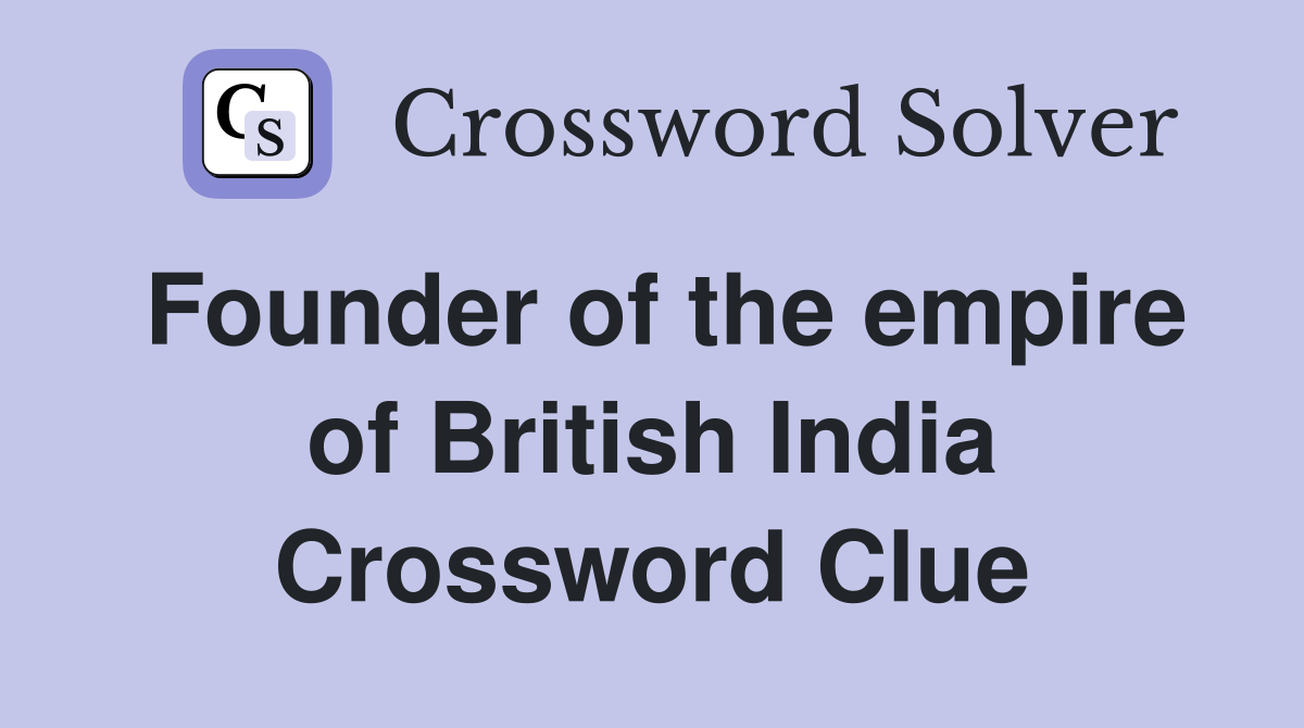 Founder of the empire of British India Crossword Clue