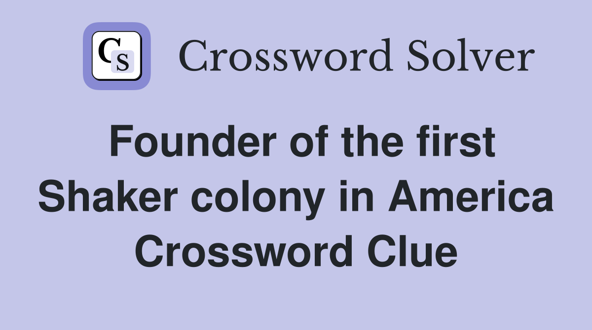 Founder of the first Shaker colony in America Crossword Clue