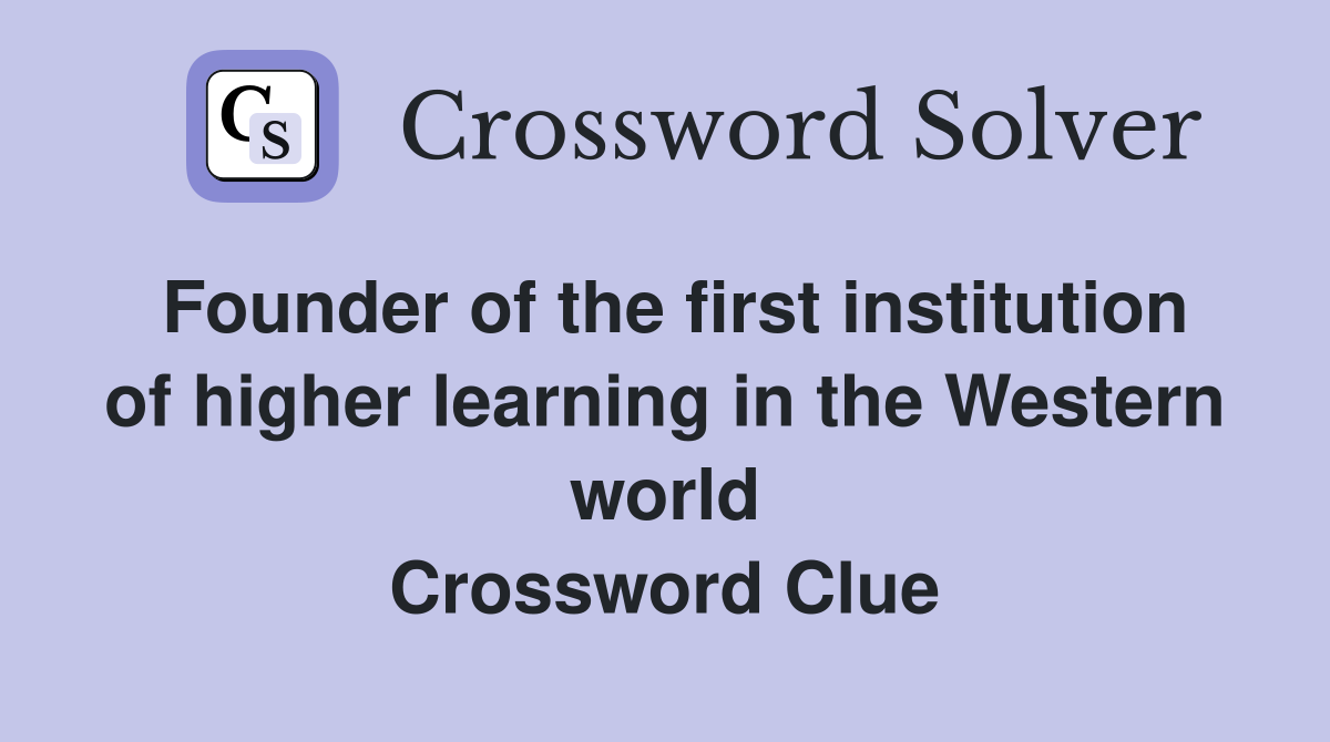 Founder of the first institution of higher learning in the Western world Crossword Clue
