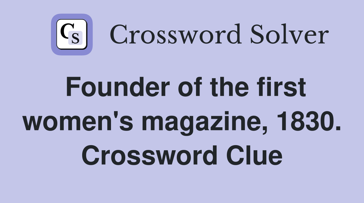 Founder of the first women's magazine, 1830. Crossword Clue