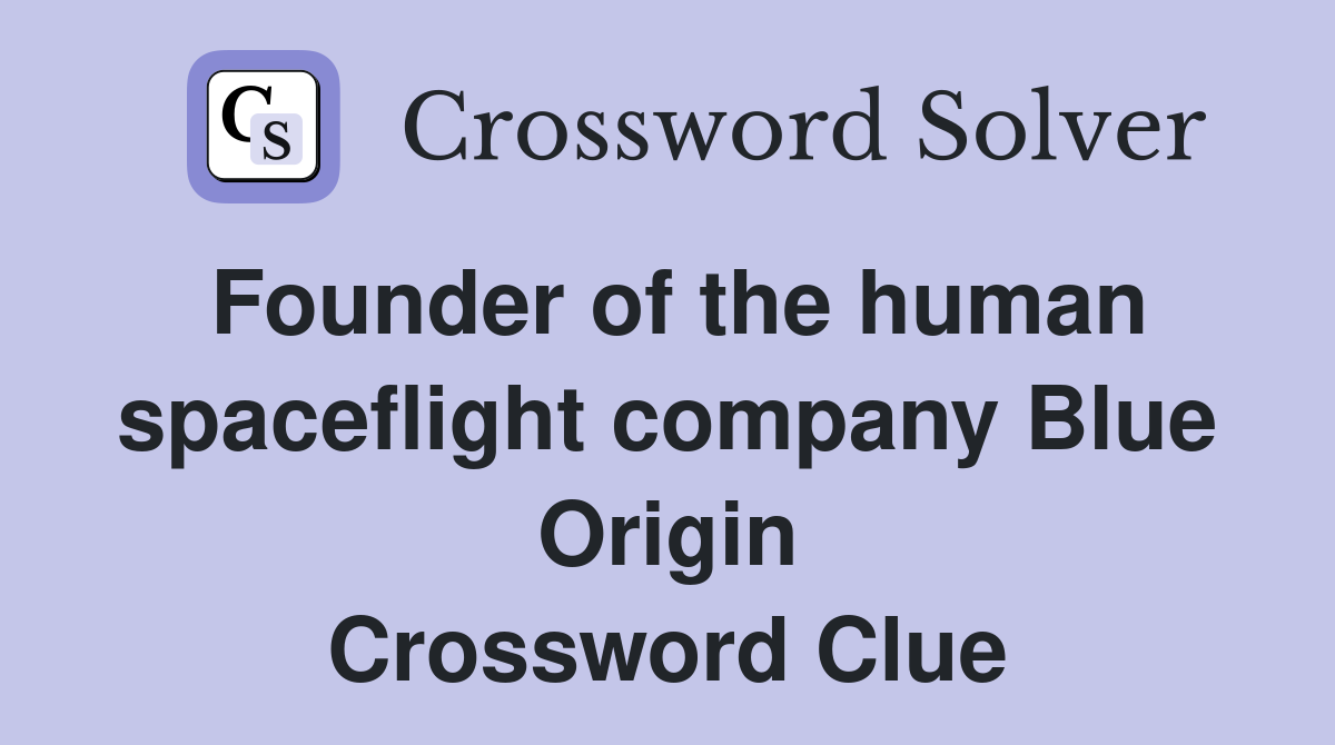 Founder of the human spaceflight company Blue Origin Crossword Clue