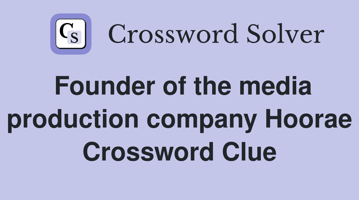 Founder of the media production company Hoorae Crossword Clue