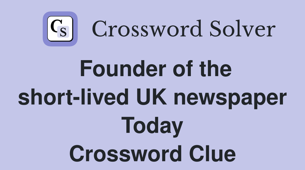 Founder of the short-lived UK newspaper Today Crossword Clue