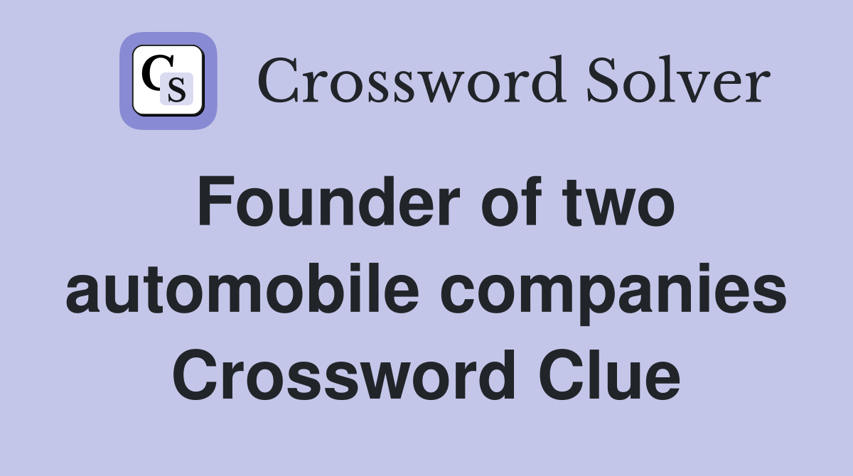 Founder of two automobile companies Crossword Clue