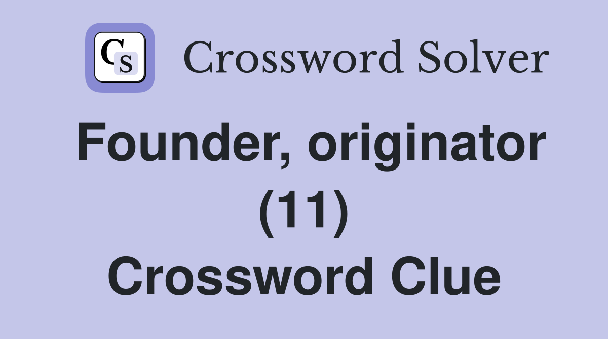 Founder, originator (11) Crossword Clue
