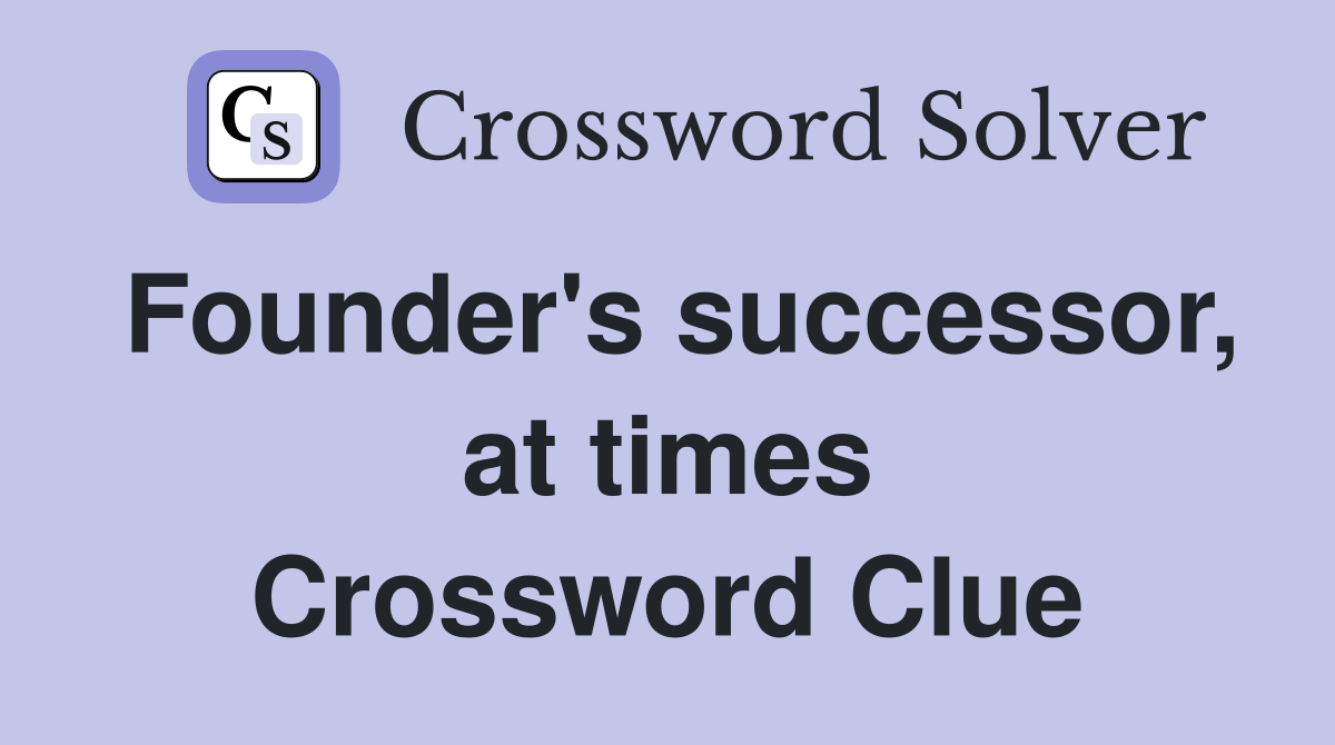 Founder's successor, at times Crossword Clue