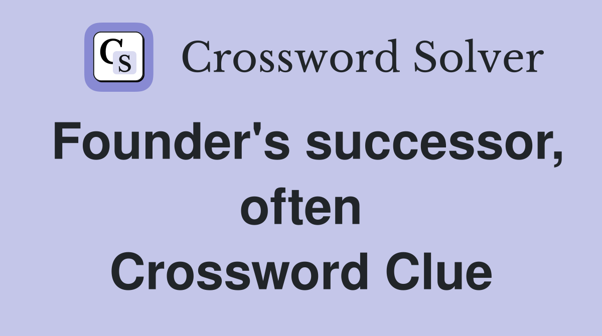 Founder's successor, often Crossword Clue
