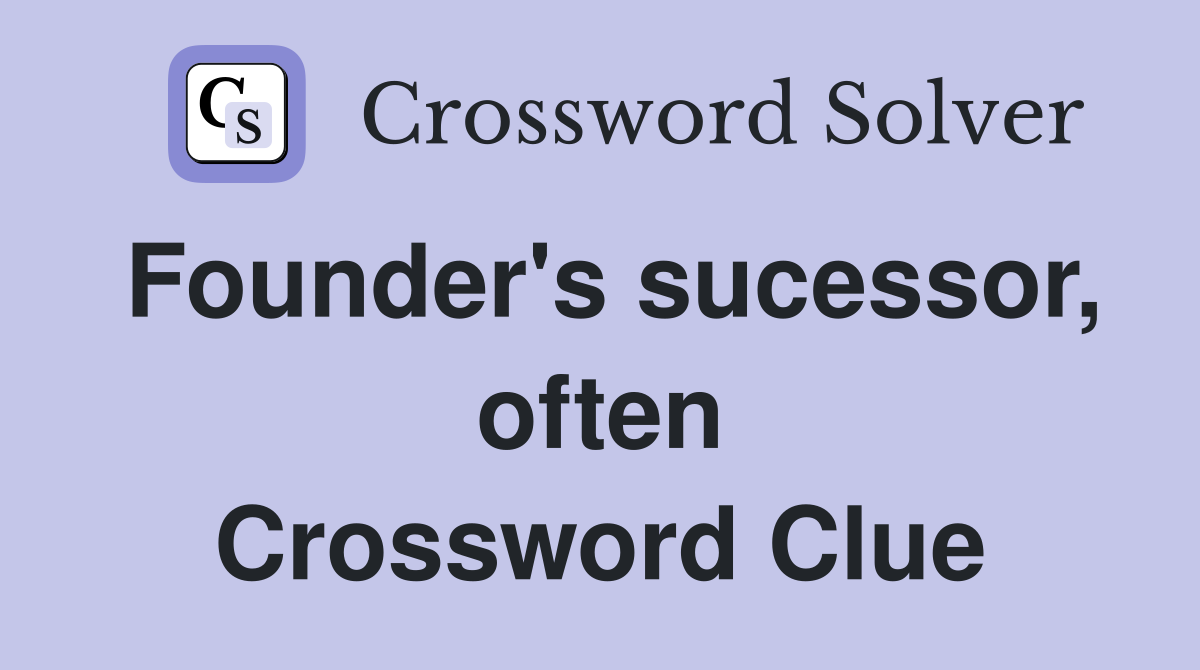 Founder's sucessor, often Crossword Clue