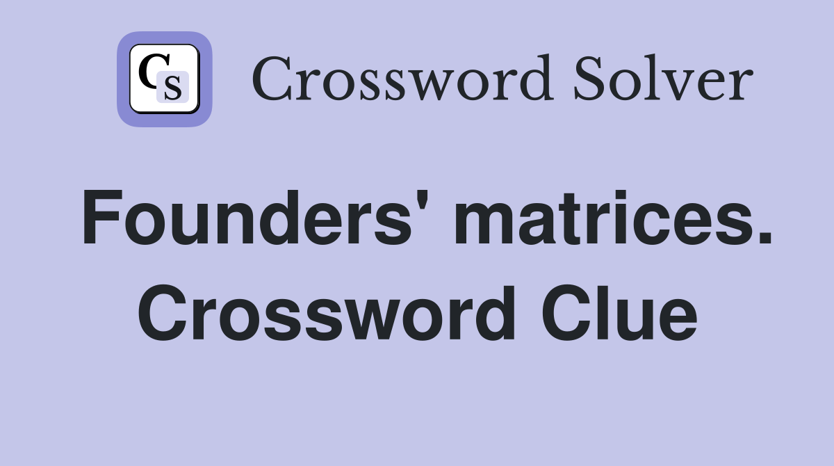 Founders' matrices. Crossword Clue