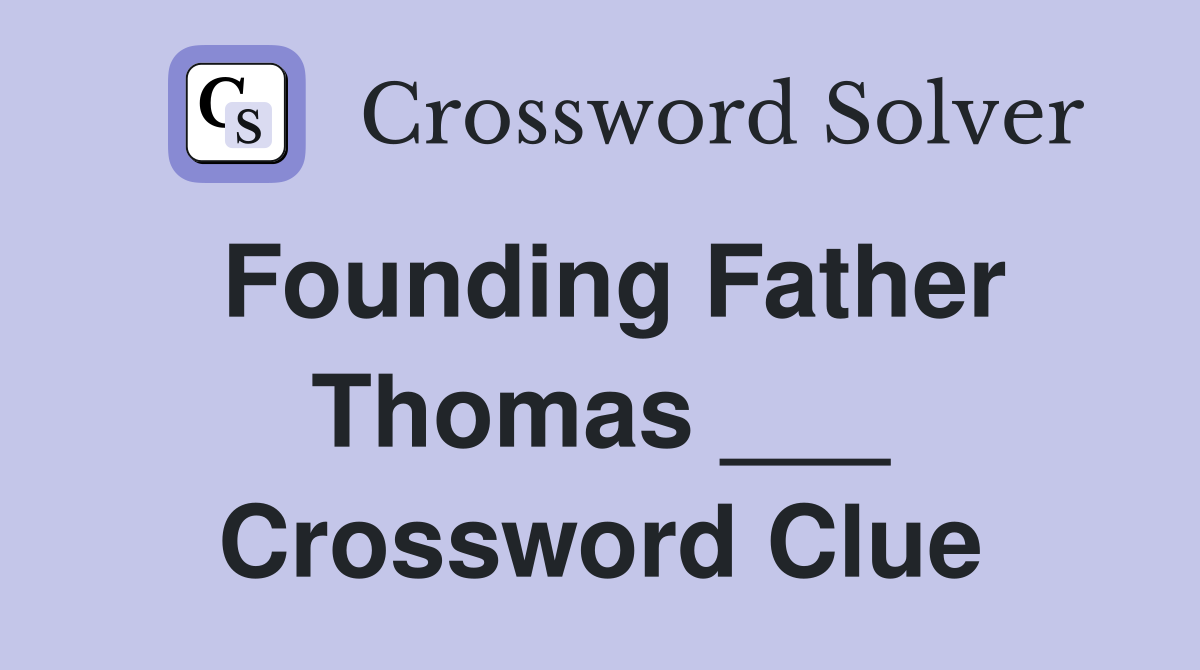 Founding Father Thomas ___ Crossword Clue