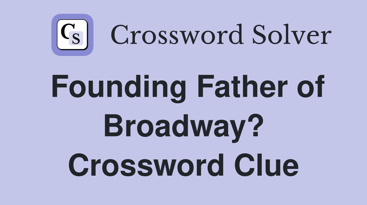 Founding Father of Broadway? Crossword Clue