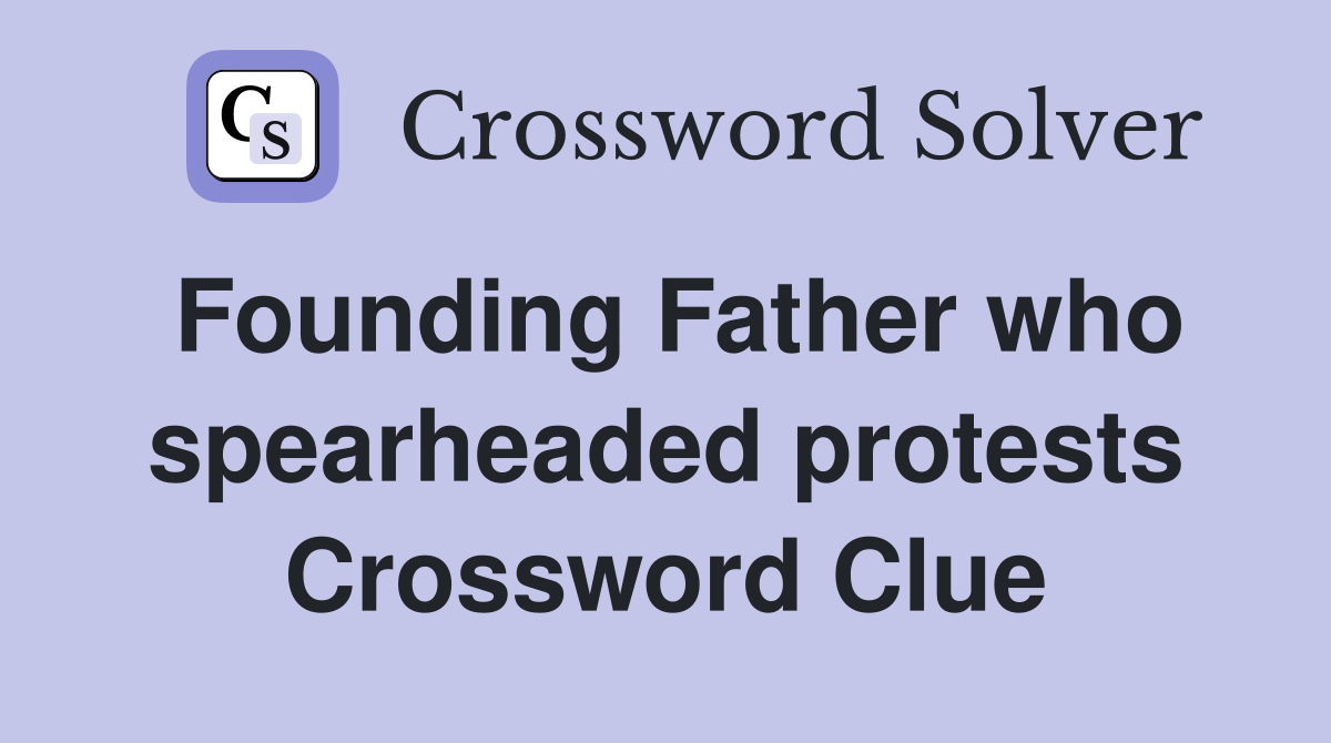 Founding Father who spearheaded protests Crossword Clue