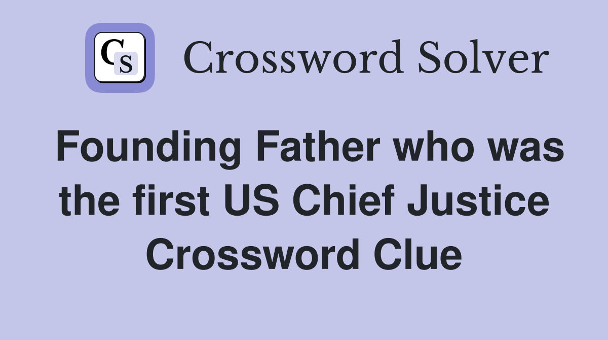 Founding Father who was the first US Chief Justice Crossword Clue