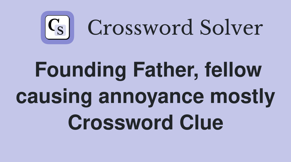 Founding Father, fellow causing annoyance mostly Crossword Clue