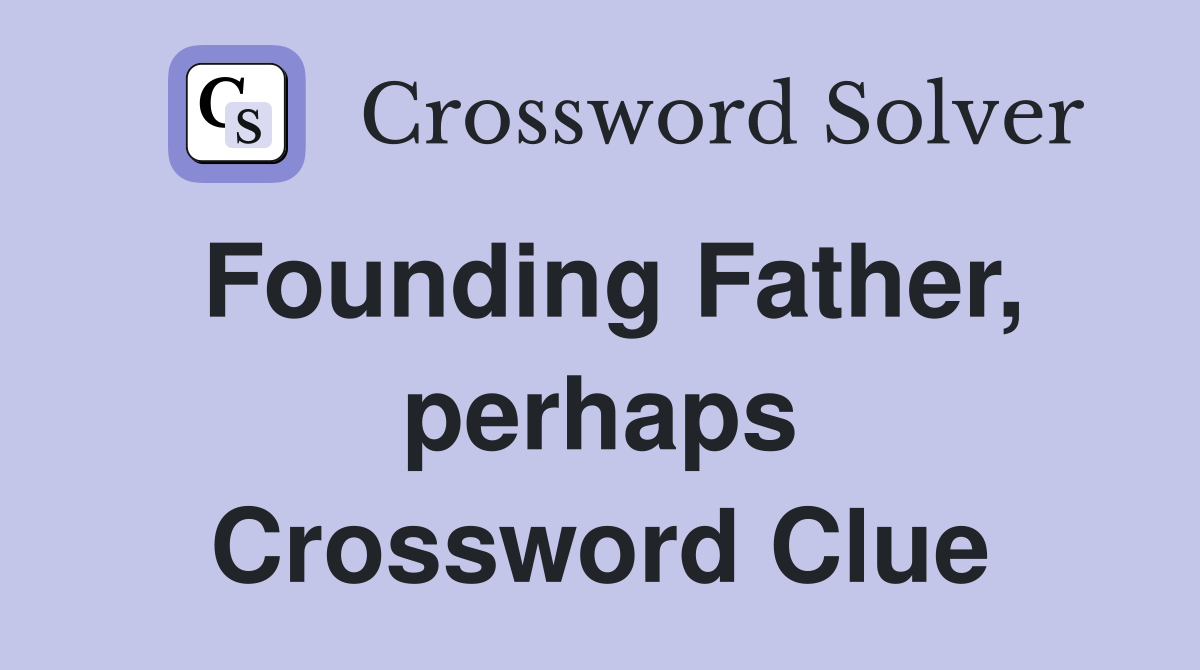 Founding Father, perhaps Crossword Clue