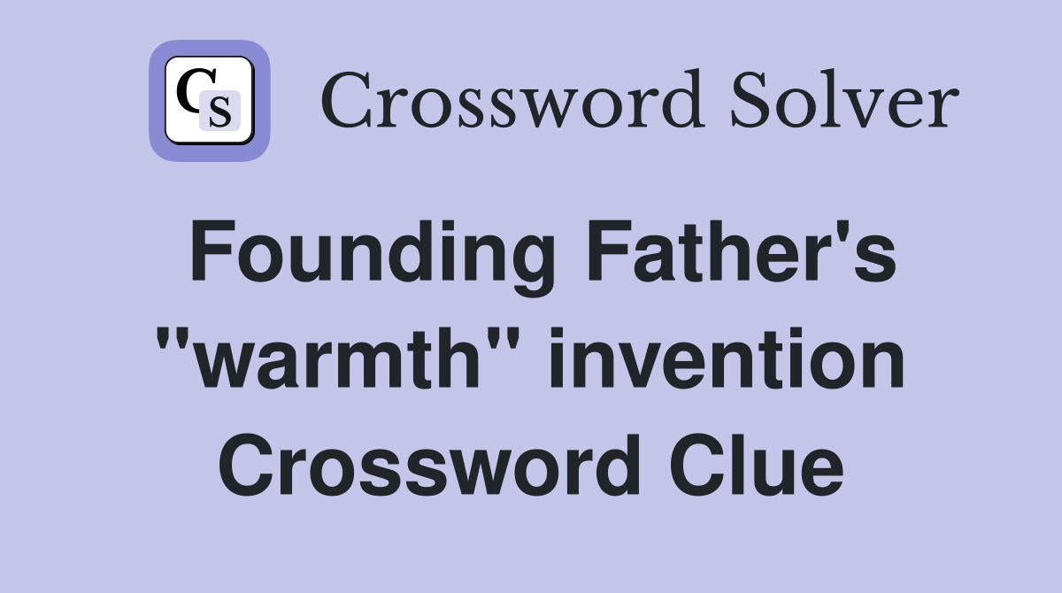 Founding Father's "warmth" invention Crossword Clue