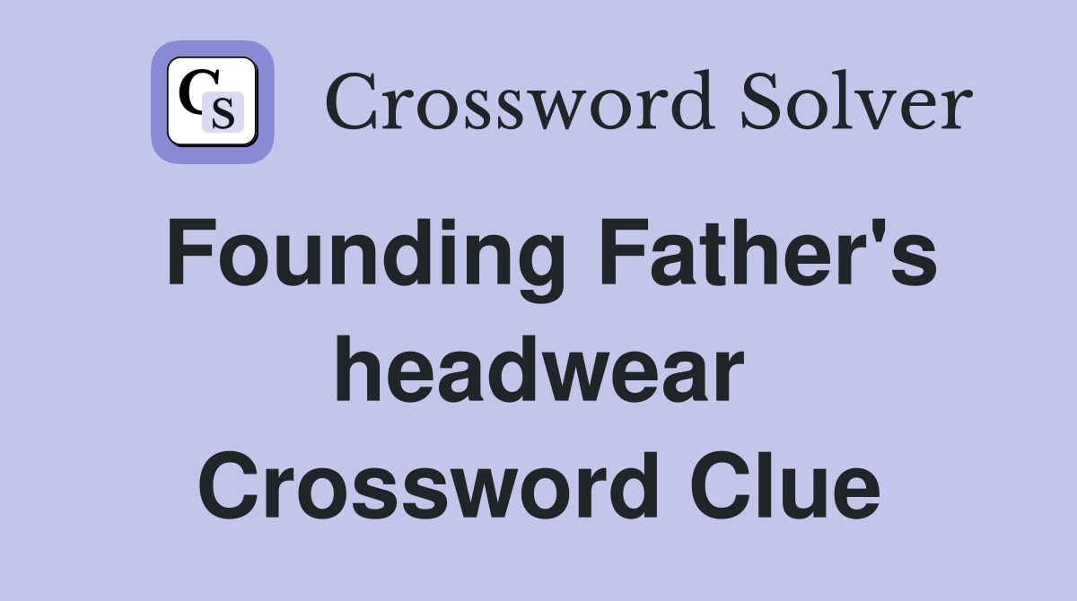 Founding Father's headwear Crossword Clue