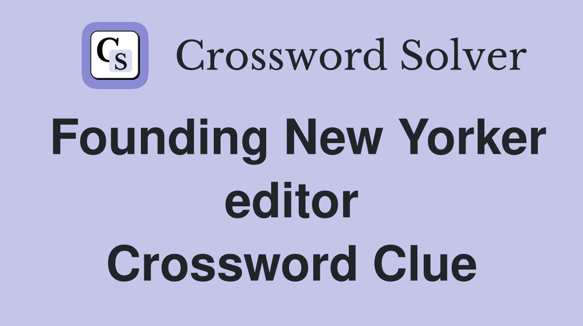 Founding New Yorker editor Crossword Clue