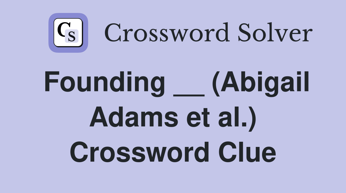 Founding __ (Abigail Adams et al.) Crossword Clue