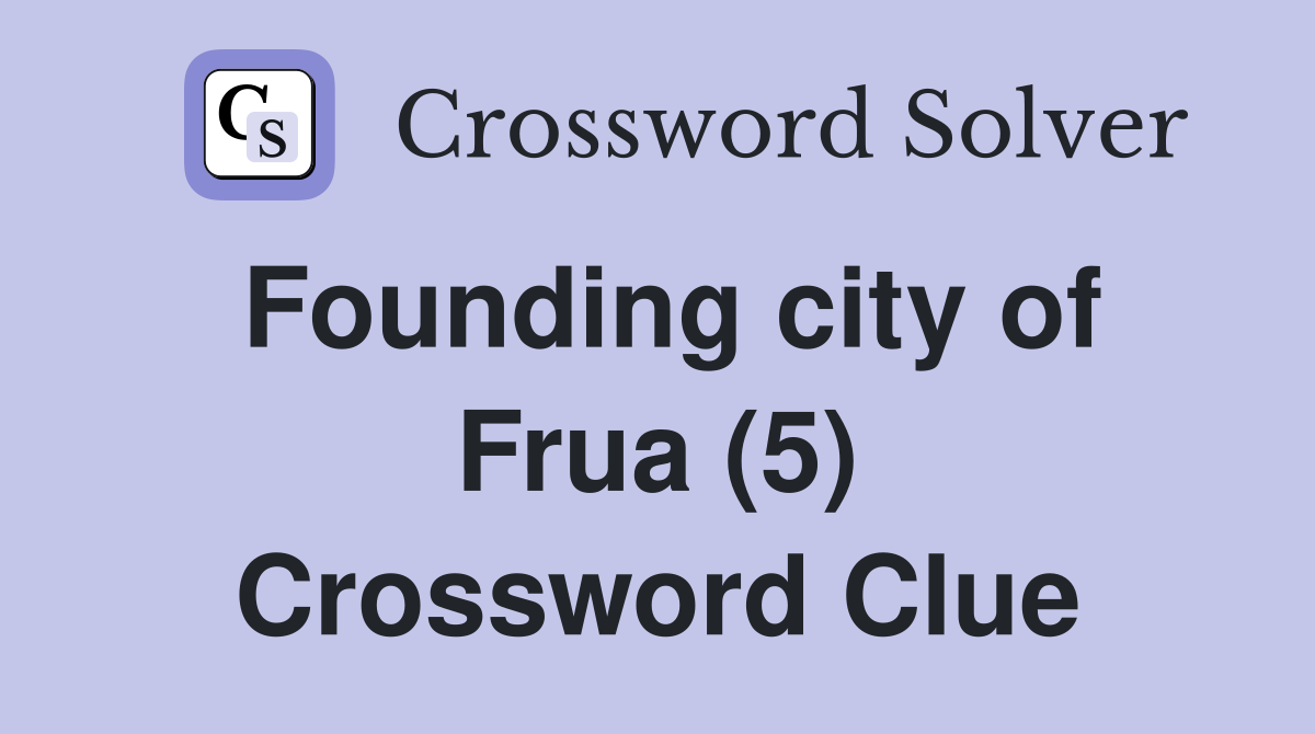 Founding city of Frua (5) Crossword Clue