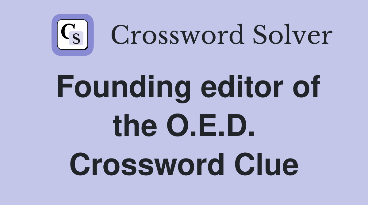 Founding editor of the O.E.D. Crossword Clue