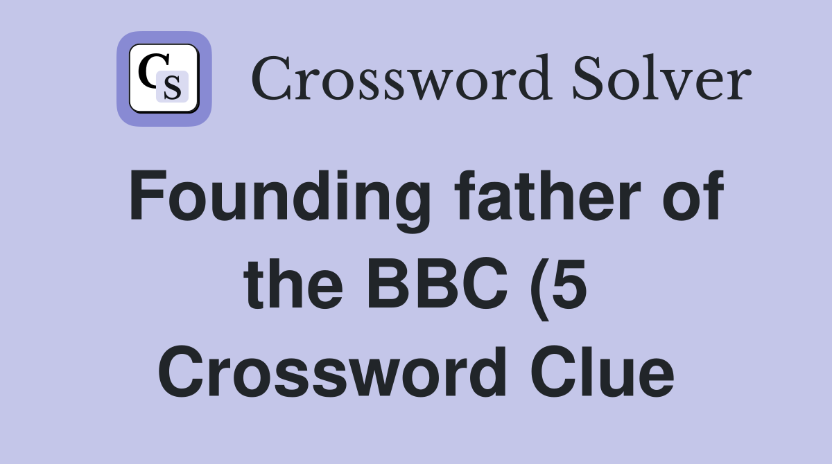 Founding father of the BBC (5) Crossword Clue Answers Crossword Solver Founding father of the BBC (5) Crossword Clue Answers Crossword Solver