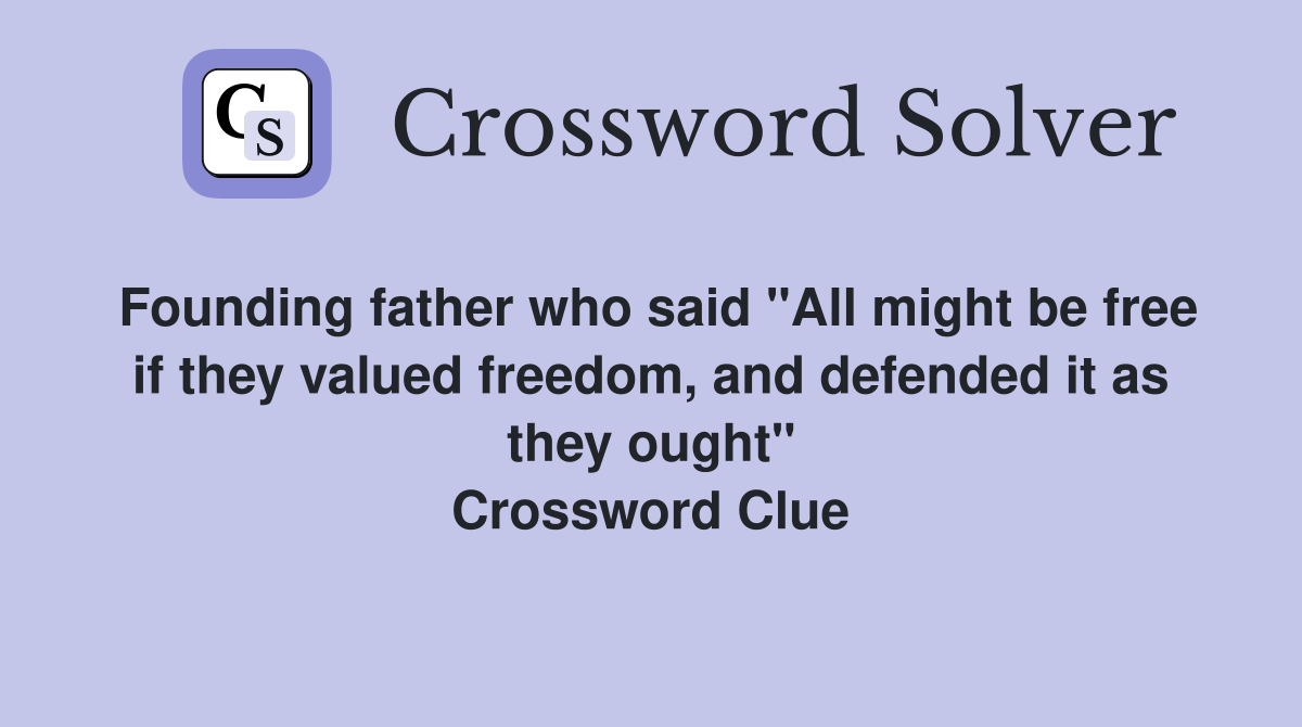 Founding father who said "All might be free if they valued freedom, and defended it as they ought" Crossword Clue