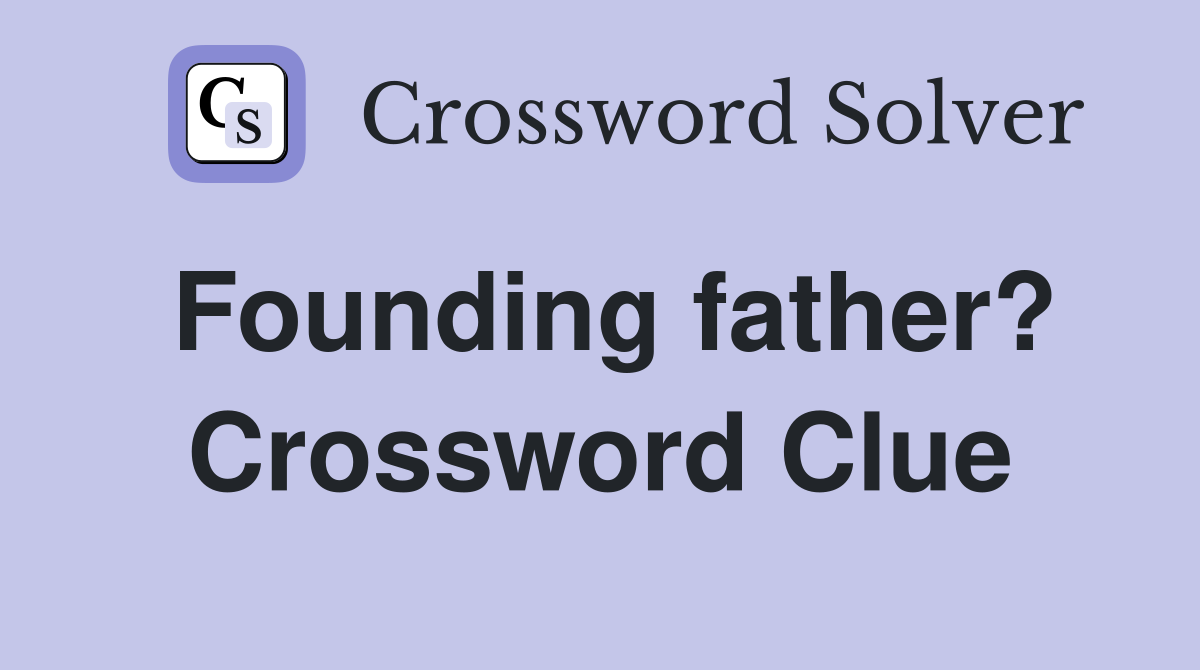 Founding father? Crossword Clue