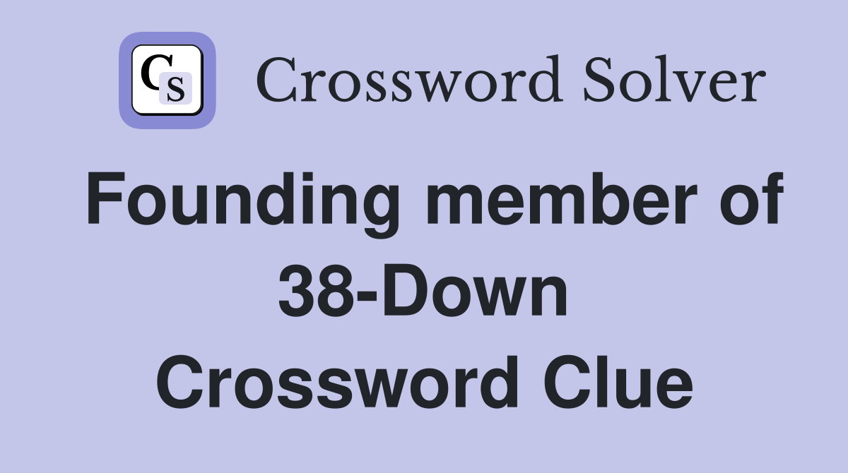 Founding member of 38-Down Crossword Clue
