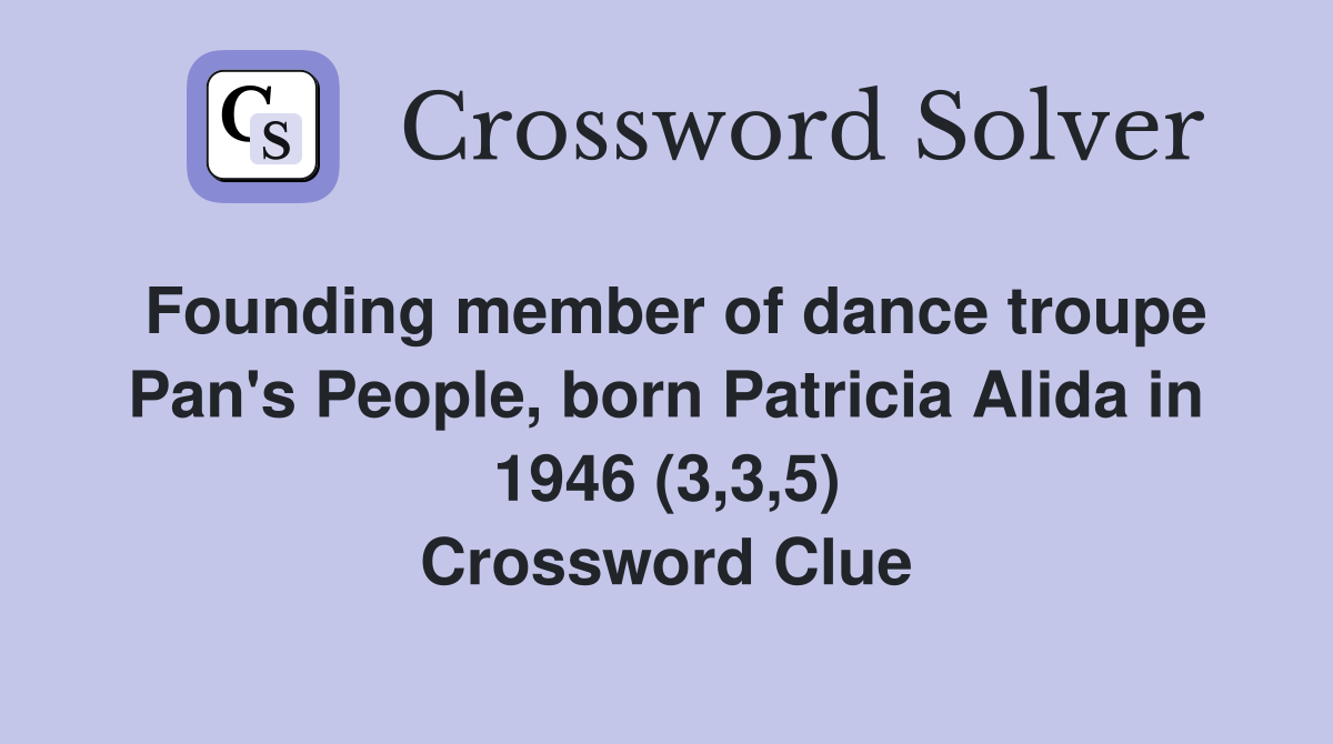 Founding member of dance troupe Pan's People, born Patricia Alida in 1946 (3,3,5) Crossword Clue