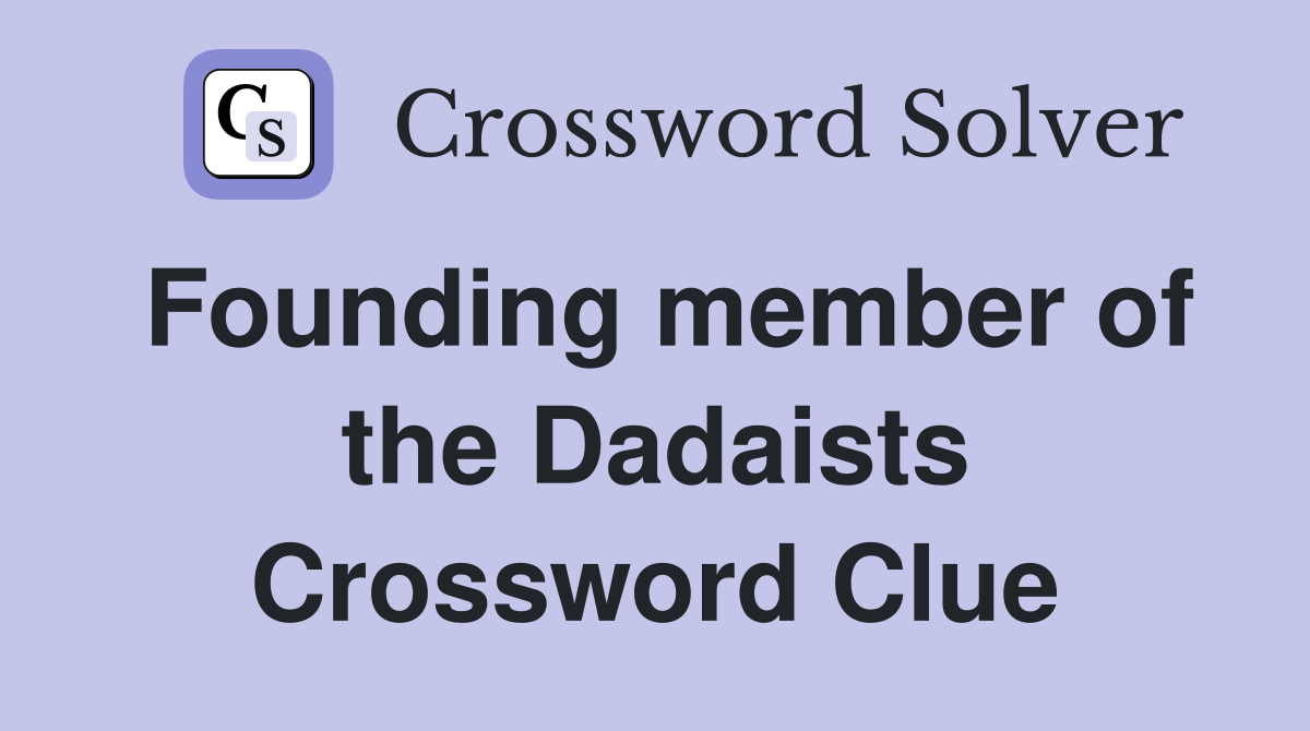 Founding member of the Dadaists Crossword Clue