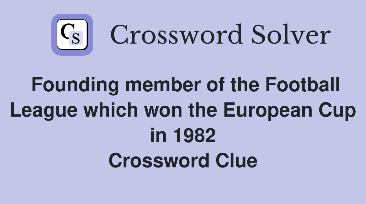 Founding member of the Football League which won the European Cup in 1982 Crossword Clue
