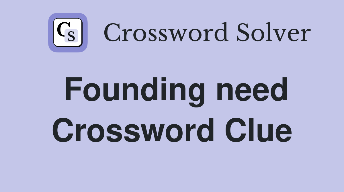 Founding need Crossword Clue