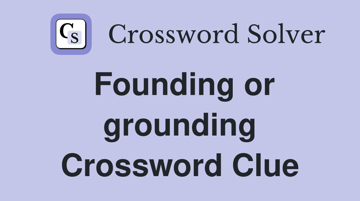 Founding or grounding Crossword Clue
