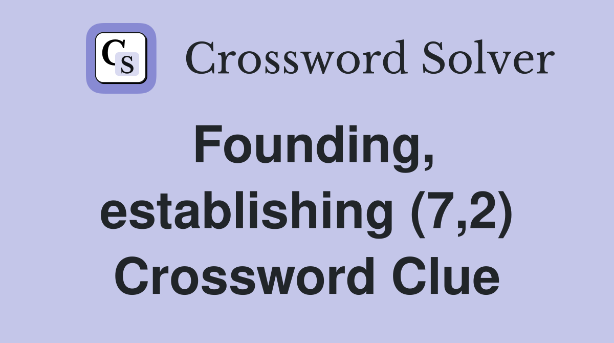 Founding, establishing (7,2) Crossword Clue