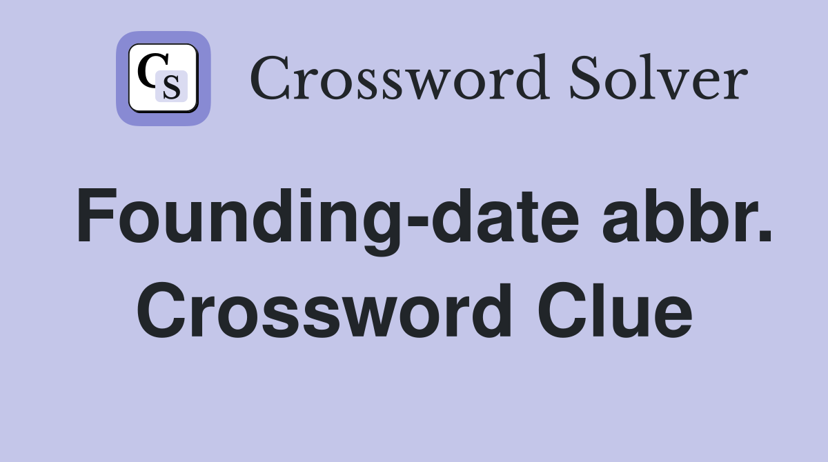 Founding-date abbr. Crossword Clue