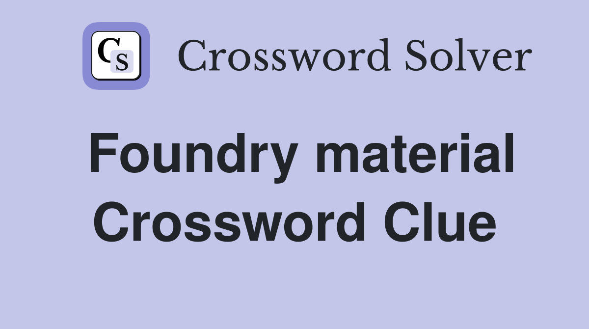 Foundry material Crossword Clue